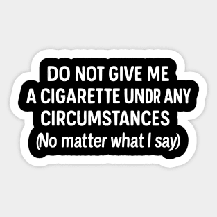 Do Not Give Me A Cigarette - Funny - Jokes - Sarcastic Sticker